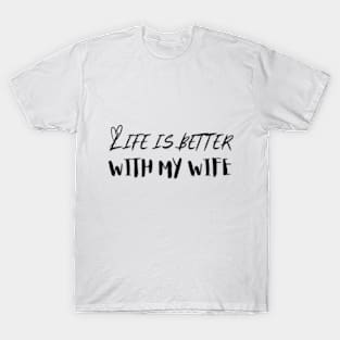 Life is Better with my Wife T-Shirt